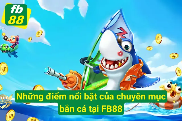 Một số ưu điểm nổi bật của trò chơi săn cá FB88