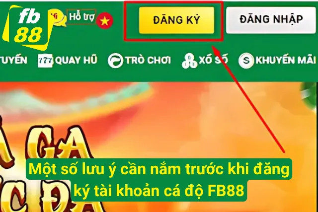 Một số lưu ý cần nắm trước khi đăng ký tài khoản FB88  